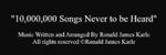 10,000,000 Songs Never to be Heard - Ronald Karle Music Composer and Arranger