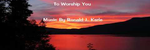 To Worship You 2nd Arrangement - Ronald Karle Music Composer and Arranger